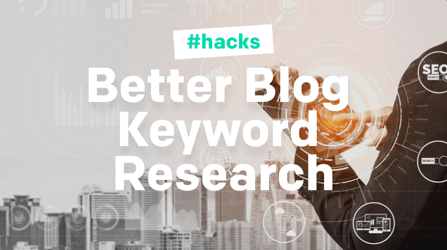 5 Hacks For Better Blog Keyword Research